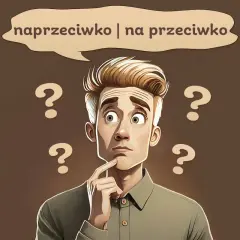 Zastanawia się, czy naprzeciwko czy na przeciwko jest poprawną formą. Wokół niego unoszą się znaki zapytania.