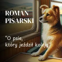 Roman Pisarski, "O psie, który jeździł koleją" - streszczenie. Pies siedzi w pociągu, patrząc przez okno na mijany krajobraz.