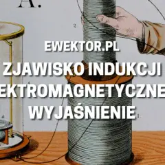 Zjawisko indukcji elektromagnetycznej – tajemnice i zastosowania, które musisz znać