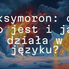 Oksymoron: co to jest i jak działa w języku? Lodowe góry i płomienie tworzą ten kontrast.