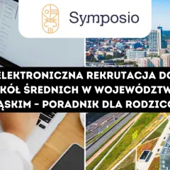 Elektroniczna rekrutacja do szkół średnich w województwie śląskim – poradnik dla rodziców. Symposio.