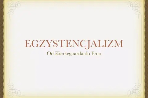 EGZYSTENCJALIZM. Od Kierkegaarda do Emo. Tytuł prezentacji o filozofii egzystencjalizmu, od jej początków po współczesne przejawy.