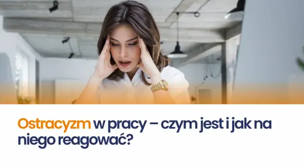Kobieta z dłońmi na skroniach, przeżywająca ostracyzm w pracy. Tekst: "Ostracyzm w pracy – czym jest i jak na niego reagować?".